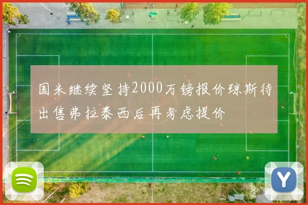国米继续坚持2000万镑报价琼斯待出售弗拉泰西后再考虑提价