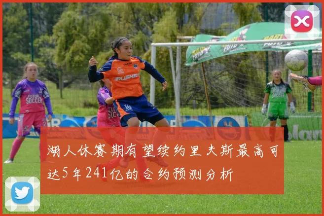 湖人休赛期有望续约里夫斯最高可达5年241亿的合约预测分析