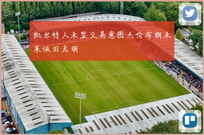 凯尔特人未显交易意图杰伦布朗未来依旧光明